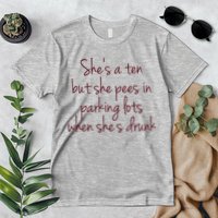 Shes A Ten But She Pees In Parking Lots When Shes Drunk Premium T-Shirt