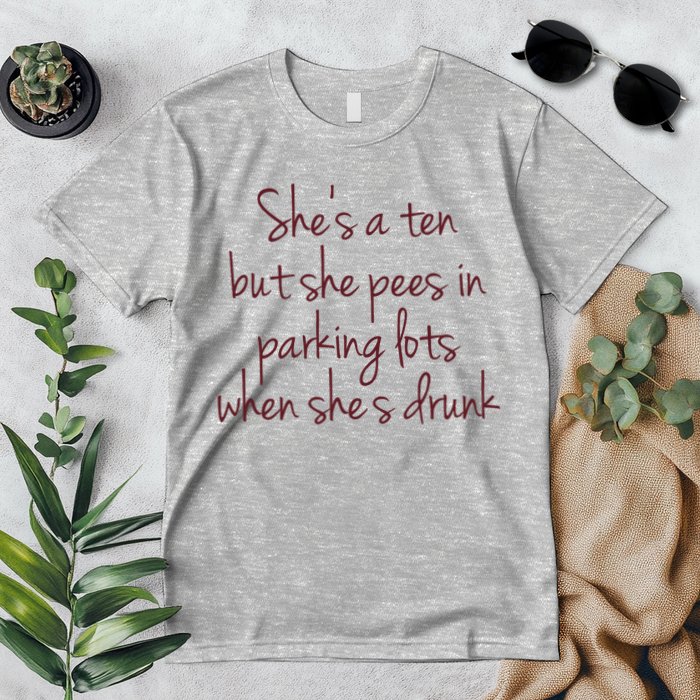 Shes A Ten But She Pees In Parking Lots When Shes Drunk Premium T-Shirt