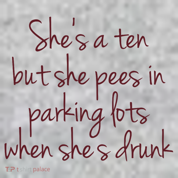 Shes A Ten But She Pees In Parking Lots When Shes Drunk Premium T-Shirt