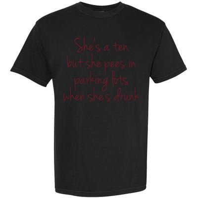Shes A Ten But She Pees In Parking Lots When Shes Drunk Garment-Dyed Heavyweight T-Shirt