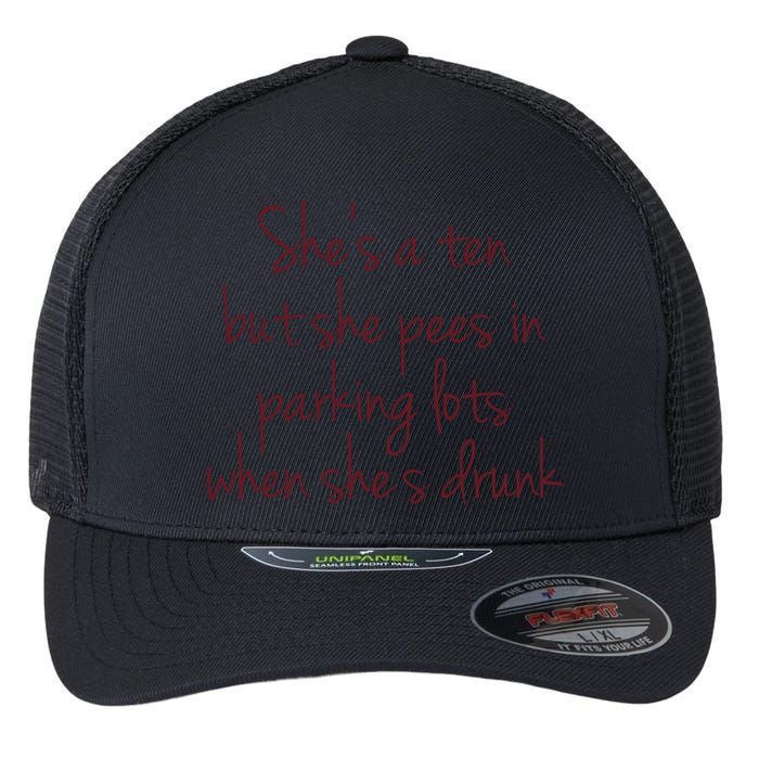 Shes A Ten But She Pees In Parking Lots When Shes Drunk Flexfit Unipanel Trucker Cap