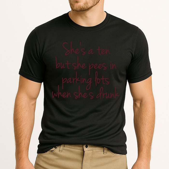 Shes A Ten But She Pees In Parking Lots When Shes Drunk Performance Shirt
