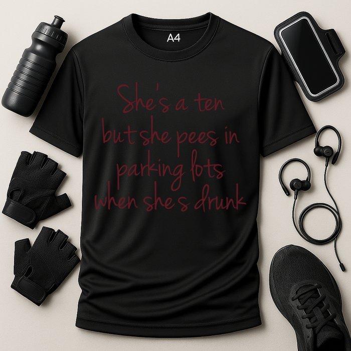 Shes A Ten But She Pees In Parking Lots When Shes Drunk Performance Shirt