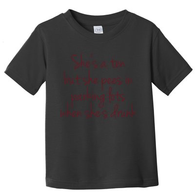 Shes A Ten But She Pees In Parking Lots When Shes Drunk Toddler T-Shirt