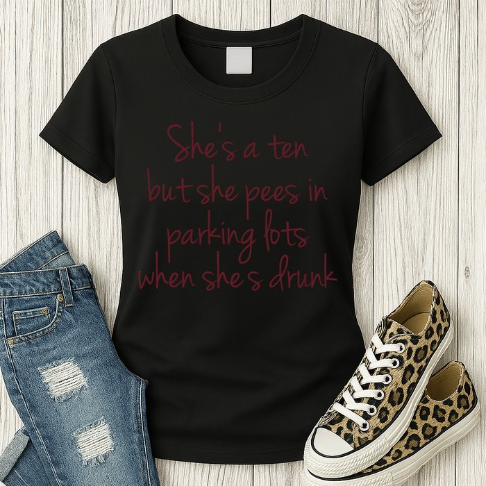 Shes A Ten But She Pees In Parking Lots When Shes Drunk Womens T-Shirt