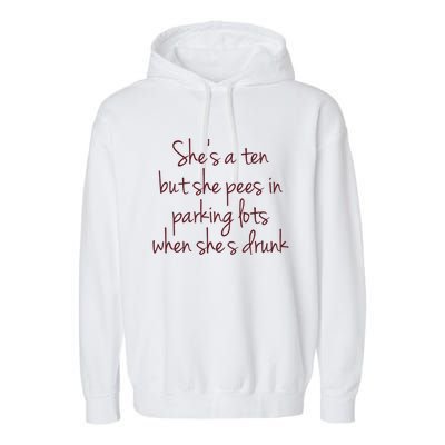 Shes A Ten But She Pees In Parking Lots When Shes Drunk Garment-Dyed Fleece Hoodie