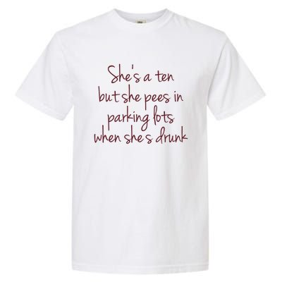 Shes A Ten But She Pees In Parking Lots When Shes Drunk Garment-Dyed Heavyweight T-Shirt