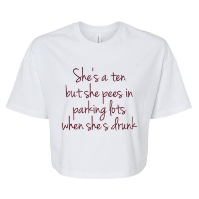 Shes A Ten But She Pees In Parking Lots When Shes Drunk Bella+Canvas Jersey Crop Tee