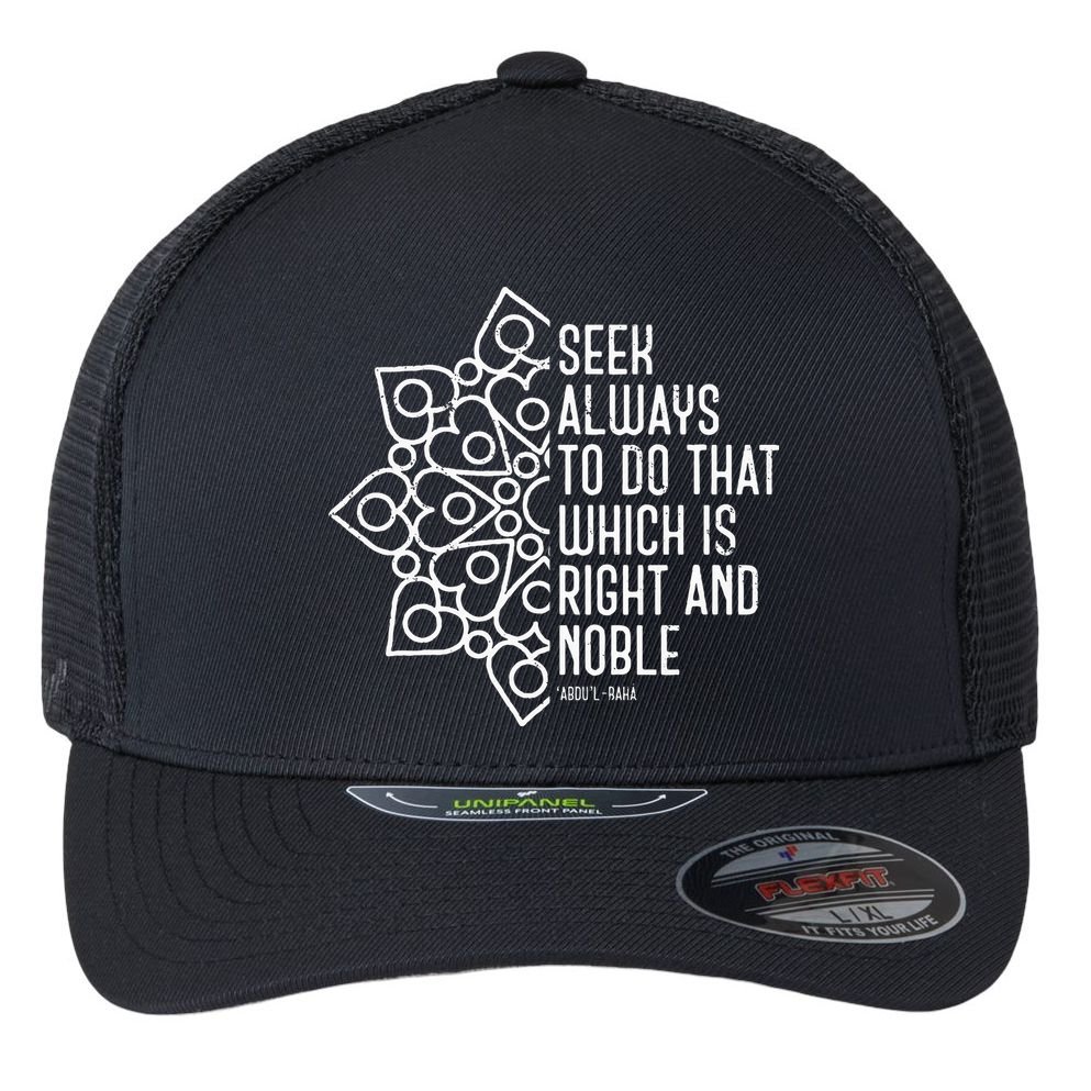 Seek Always To Do That Which Is Right And Noble Baha’I Quote Flexfit Unipanel Trucker Cap