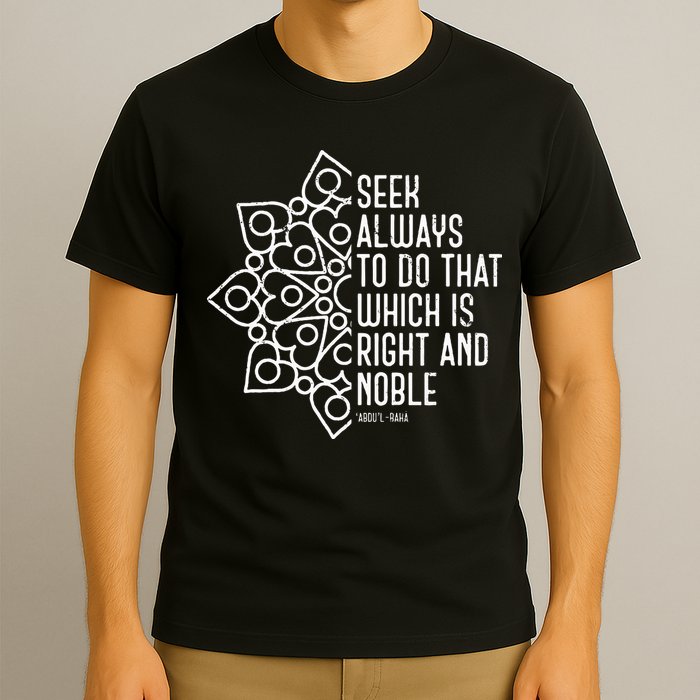 Seek Always To Do That Which Is Right And Noble Baha’I Quote T-Shirt