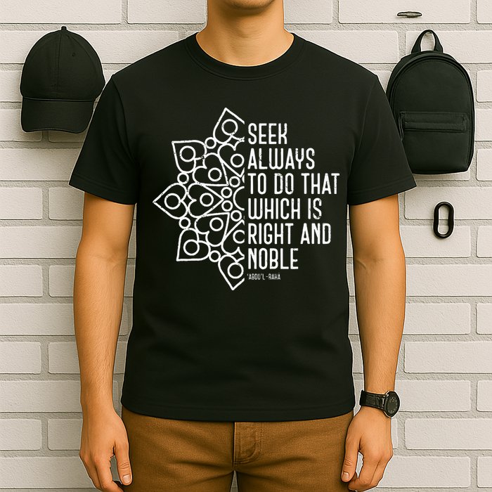 Seek Always To Do That Which Is Right And Noble Baha’I Quote T-Shirt