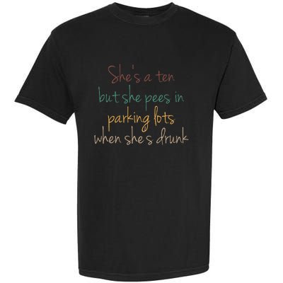 Shes A Ten But She Pees In Parking Lots When Shes Drunk Garment-Dyed Heavyweight T-Shirt