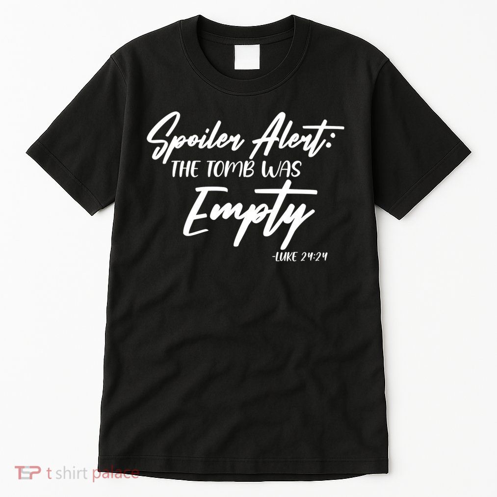 Spoiler Alert The Tomb was Empty Luke 24:24 Celebrating Easter Tall T-Shirt