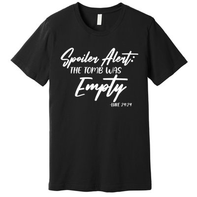 Spoiler Alert The Tomb was Empty Luke 24:24 Celebrating Easter Premium T-Shirt