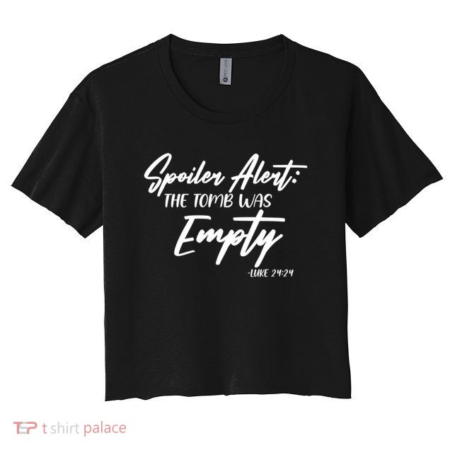 Spoiler Alert The Tomb was Empty Luke 24:24 Celebrating Easter Crop Top