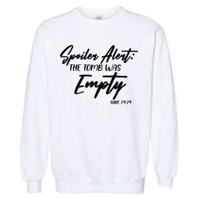 Spoiler Alert The Tomb was Empty Luke 24:24 Celebrating Easter Garment-Dyed Sweatshirt