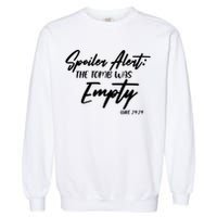 Spoiler Alert The Tomb was Empty Luke 24:24 Celebrating Easter Garment-Dyed Sweatshirt