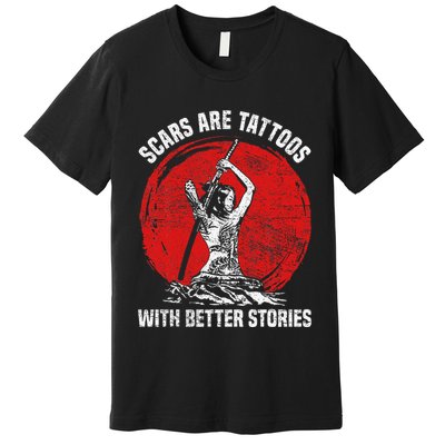 Scars Are Tattoos With Better Stories Funny Gift Premium T-Shirt
