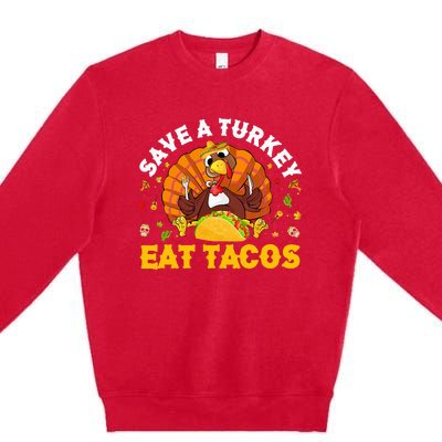 Save A Turkey Eat Tacos Thanksgiving Sombrero Turkey Taco Premium Crewneck Sweatshirt