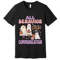 Spooky Aba Therapy All Behavior Is A Form Of Communication Premium T-Shirt