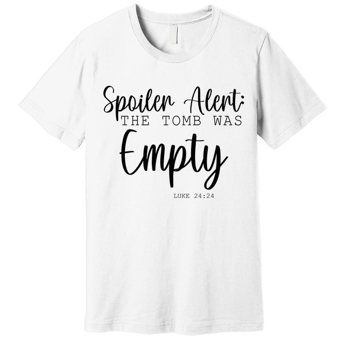 Spoiler Alert The Tomb Was Empty Luke 24:24 Premium T-Shirt