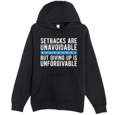 Setbacks Are Unavoidable But Giving Up Is Unforgivable Premium Pullover Hoodie