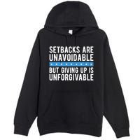 Setbacks Are Unavoidable But Giving Up Is Unforgivable Premium Pullover Hoodie
