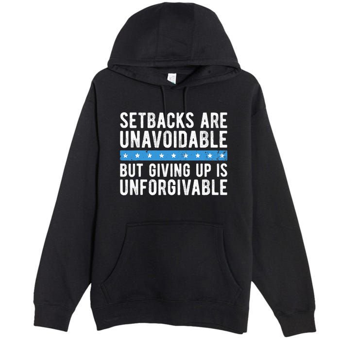 Setbacks Are Unavoidable But Giving Up Is Unforgivable Premium Pullover Hoodie