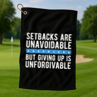 Setbacks Are Unavoidable But Giving Up Is Unforgivable Golf Towel