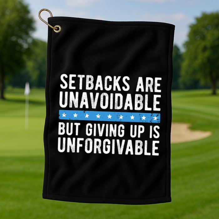 Setbacks Are Unavoidable But Giving Up Is Unforgivable Golf Towel