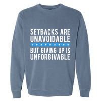 Setbacks Are Unavoidable But Giving Up Is Unforgivable Garment-Dyed Sweatshirt