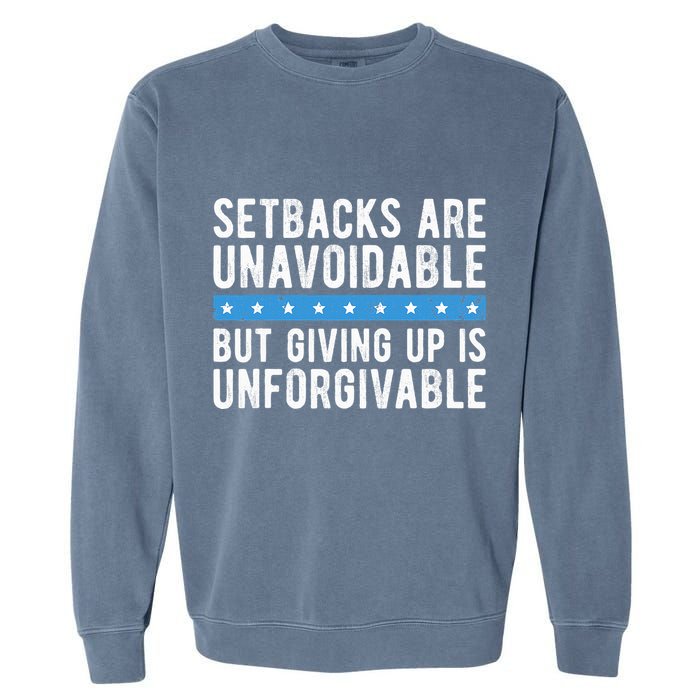 Setbacks Are Unavoidable But Giving Up Is Unforgivable Garment-Dyed Sweatshirt