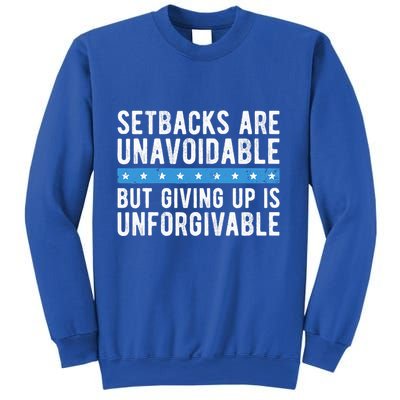 Setbacks Are Unavoidable But Giving Up Is Unforgivable Sweatshirt