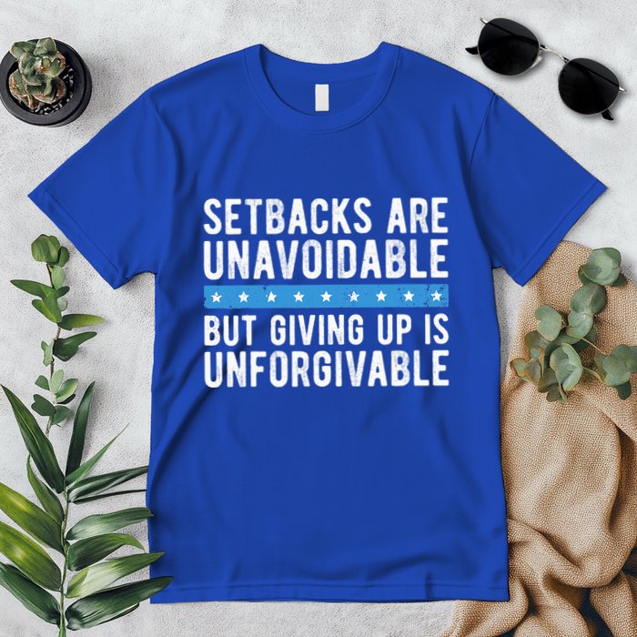 Setbacks Are Unavoidable But Giving Up Is Unforgivable Premium T-Shirt