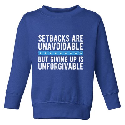 Setbacks Are Unavoidable But Giving Up Is Unforgivable Toddler Sweatshirt
