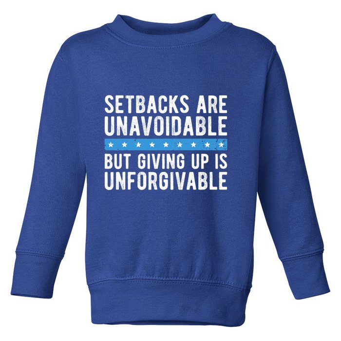 Setbacks Are Unavoidable But Giving Up Is Unforgivable Toddler Sweatshirt