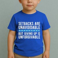 Setbacks Are Unavoidable But Giving Up Is Unforgivable Toddler T-Shirt