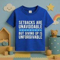 Setbacks Are Unavoidable But Giving Up Is Unforgivable Toddler T-Shirt
