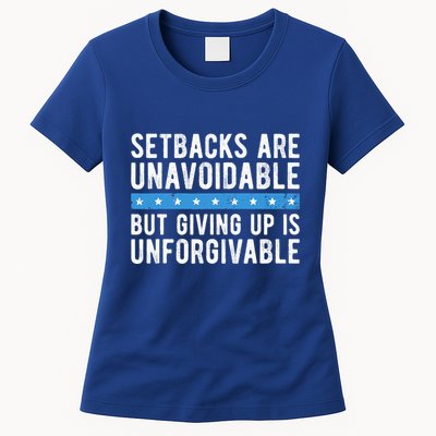 Setbacks Are Unavoidable But Giving Up Is Unforgivable Womens T-Shirt