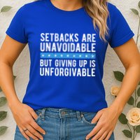 Setbacks Are Unavoidable But Giving Up Is Unforgivable Womens T-Shirt