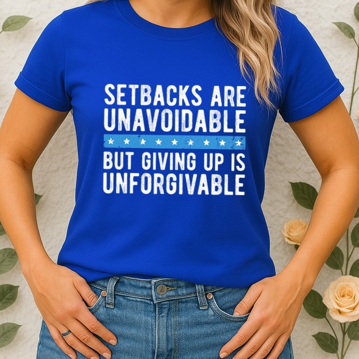 Setbacks Are Unavoidable But Giving Up Is Unforgivable Womens T-Shirt