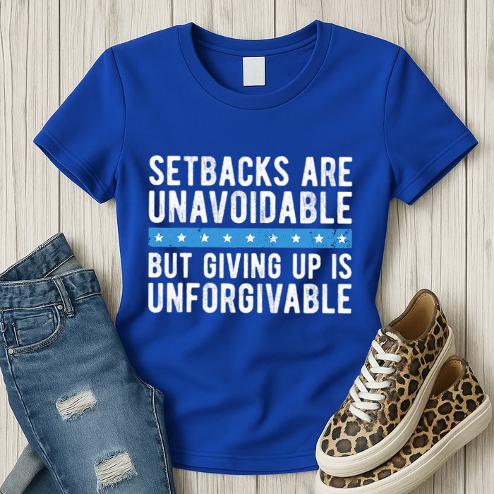Setbacks Are Unavoidable But Giving Up Is Unforgivable Womens T-Shirt