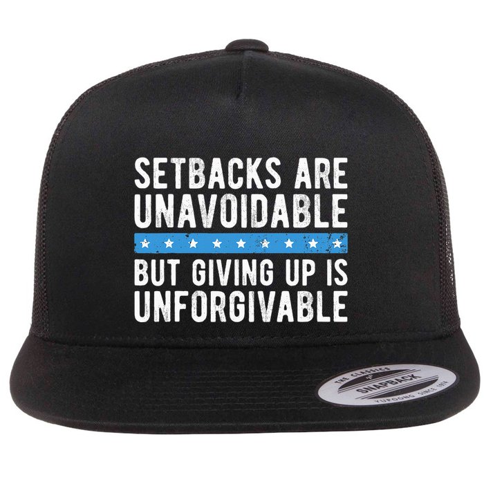 Setbacks Are Unavoidable But Giving Up Is Unforgivable Flat Bill Trucker Hat