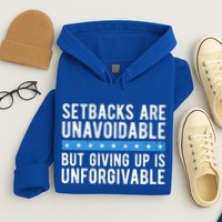 Setbacks Are Unavoidable But Giving Up Is Unforgivable Hoodie