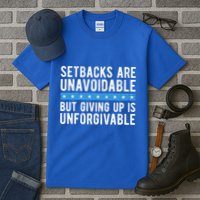 Setbacks Are Unavoidable But Giving Up Is Unforgivable Tall T-Shirt