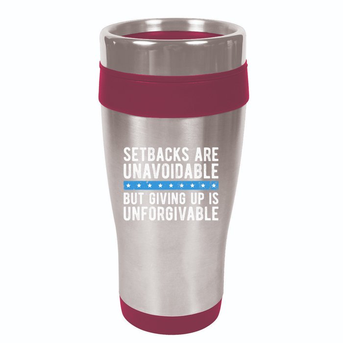 Setbacks Are Unavoidable But Giving Up Is Unforgivable 16oz Travel Tumbler