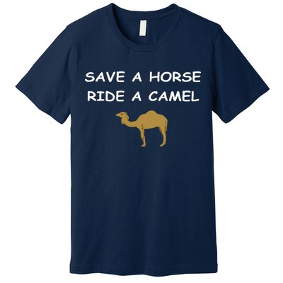 Save A Horse Ride A Camel Funny Premium T-Shirt