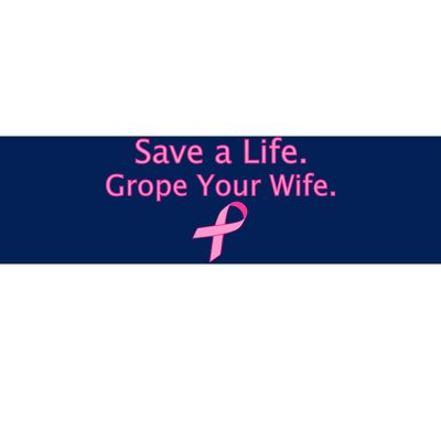 Save a Life Grope Your Wife Breast Cancer Bumper Sticker