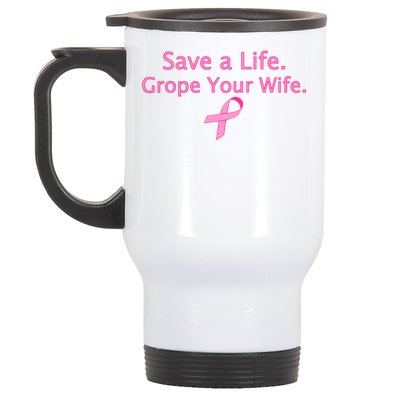 Save a Life Grope Your Wife Breast Cancer Stainless Steel Travel Mug