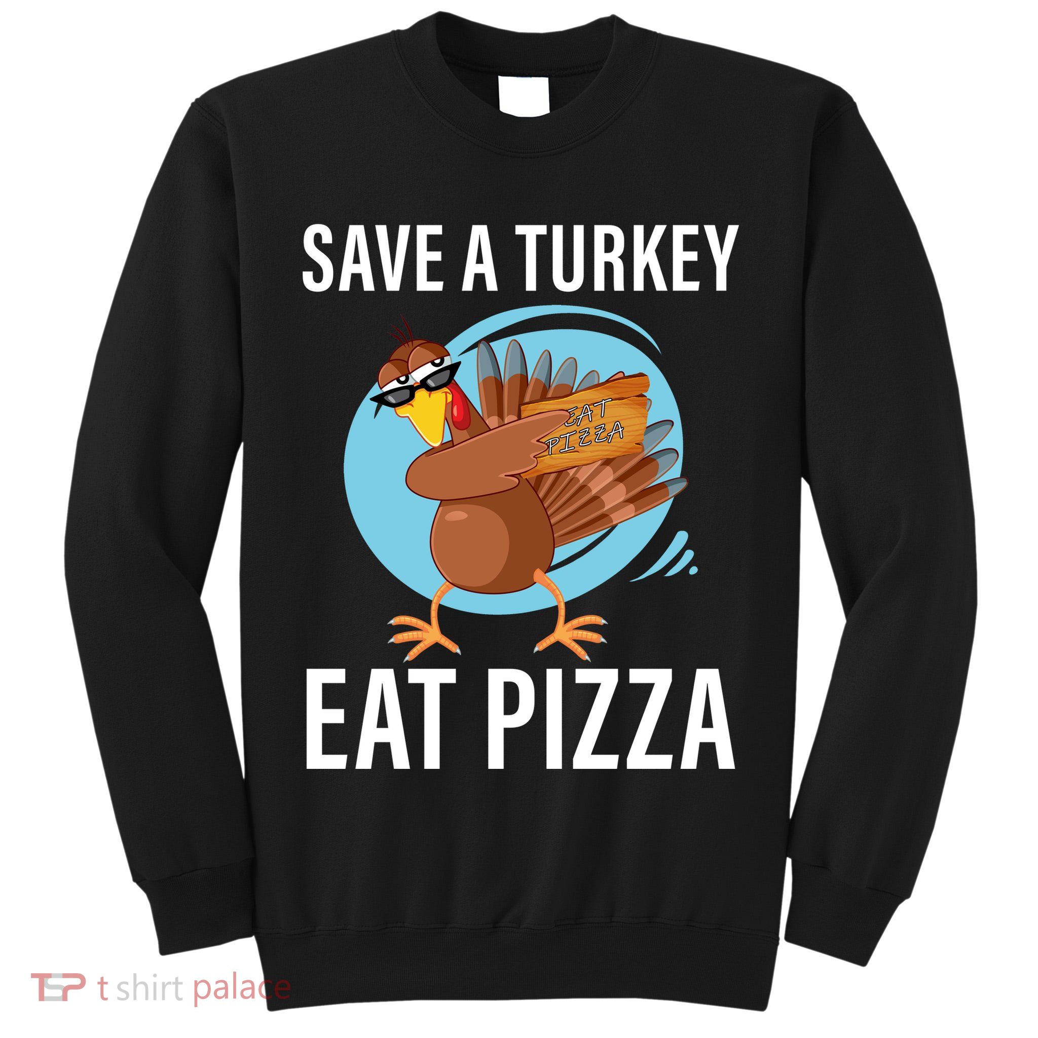 Save A Turkey Eat A Pizza Tall Sweatshirt